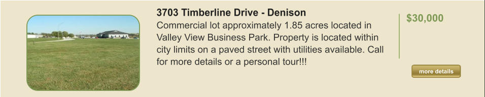 3703 Timberline Drive - Denison Commercial lot approximately 1.85 acres located in Valley View Business Park. Property is located within city limits on a paved street with utilities available. Call for more details or a personal tour!!!   $30,000  more details more details